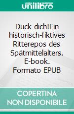 Duck dich!Ein historisch-fiktives Ritterepos des Spätmittelalters. E-book. Formato EPUB ebook