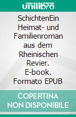 SchichtenEin Heimat- und Familienroman aus dem Rheinischen Revier. E-book. Formato EPUB ebook