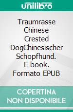Traumrasse Chinese Crested DogChinesischer Schopfhund. E-book. Formato EPUB ebook