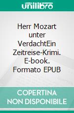 Herr Mozart unter VerdachtEin Zeitreise-Krimi. E-book. Formato EPUB ebook