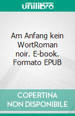 Am Anfang kein WortRoman noir. E-book. Formato EPUB ebook