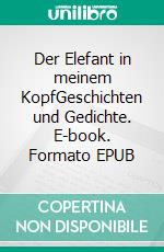 Der Elefant in meinem KopfGeschichten und Gedichte. E-book. Formato EPUB ebook
