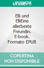 Elli und ElliEine allerbeste Freundin. E-book. Formato EPUB ebook