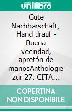 Gute Nachbarschaft, Hand drauf - Buena vecindad, apretón de manosAnthologie zur 27. CITA de la POEÍSA 2024 - La antologia de la 27. CITA de la POESÍA. E-book. Formato EPUB ebook