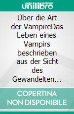 Über die Art der VampireDas Leben eines Vampirs beschrieben aus der Sicht des Gewandelten Sidh Zane-Vemo. E-book. Formato EPUB ebook