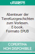 Abenteuer der TiereKurzgeschichten zum Vorlesen. E-book. Formato EPUB ebook
