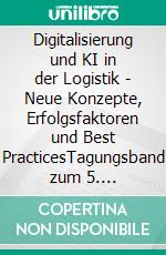 Digitalisierung und KI in der Logistik - Neue Konzepte, Erfolgsfaktoren und Best PracticesTagungsband zum 5. Osnabrücker Logistik Forum. E-book. Formato EPUB ebook