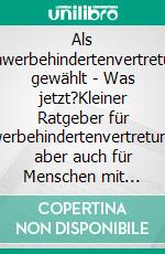 Als Schwerbehindertenvertretung gewählt - Was jetzt?Kleiner Ratgeber für Schwerbehindertenvertretungen, aber auch für Menschen mit Behinderung und von Behinderung bedrohter Menschen. E-book. Formato EPUB ebook
