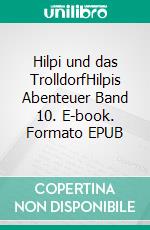 Hilpi und das TrolldorfHilpis Abenteuer Band 10. E-book. Formato EPUB ebook