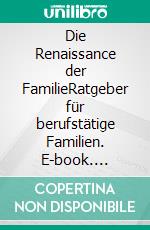 Die Renaissance der FamilieRatgeber für berufstätige Familien. E-book. Formato EPUB ebook