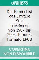 Der Himmel ist das LimitDie Star Trek-Serien von 1987 bis 2005. E-book. Formato EPUB ebook