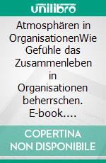 Atmosphären in OrganisationenWie Gefühle das Zusammenleben in Organisationen beherrschen. E-book. Formato EPUB ebook