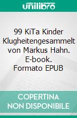 99 KiTa Kinder Klugheitengesammelt von Markus Hahn. E-book. Formato EPUB ebook