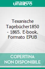 Texanische Tagebücher1850 - 1865. E-book. Formato EPUB ebook