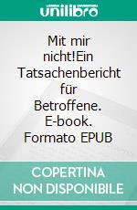 Mit mir nicht!Ein Tatsachenbericht für Betroffene. E-book. Formato EPUB ebook