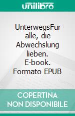 UnterwegsFür alle, die Abwechslung lieben. E-book. Formato EPUB ebook