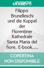 Filippo Brunelleschi und die Kuppel der Florentiner Kathedrale Santa Maria del fiore. E-book. Formato EPUB ebook