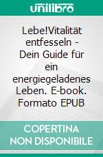 Lebe!Vitalität entfesseln - Dein Guide für ein energiegeladenes Leben. E-book. Formato EPUB ebook