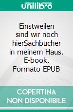 Einstweilen sind wir noch hierSachbücher in meinem Haus. E-book. Formato EPUB ebook