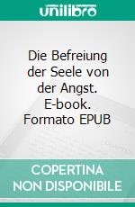 Die Befreiung der Seele von der Angst. E-book. Formato EPUB ebook