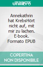 Annekathrin hat KrebsHört nicht auf, mit mir zu lachen. E-book. Formato EPUB ebook