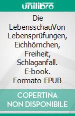 Die LebensschauVon Lebensprüfungen, Eichhörnchen, Freiheit, Schlaganfall. E-book. Formato EPUB ebook