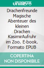 Drachenfreunde Magische Abenteuer des kleinen Drachen KasimirAufruhr im Zoo. E-book. Formato EPUB ebook