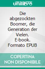Die abgezockten Boomer, die Generation der Vielen. E-book. Formato EPUB ebook
