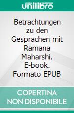 Betrachtungen zu den Gesprächen mit Ramana Maharshi. E-book. Formato EPUB ebook