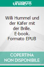 Willi Hummel und der Käfer mit der Brille. E-book. Formato EPUB ebook