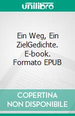 Ein Weg, Ein ZielGedichte. E-book. Formato EPUB ebook