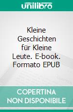 Kleine Geschichten für Kleine Leute. E-book. Formato EPUB ebook