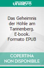 Das Geheimnis der Höhle am Tannenberg. E-book. Formato EPUB ebook