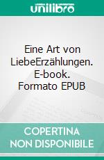 Eine Art von LiebeErzählungen. E-book. Formato EPUB ebook