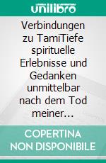 Verbindungen zu TamiTiefe spirituelle Erlebnisse und Gedanken unmittelbar nach dem Tod meiner Seelenhündin Tami. E-book. Formato EPUB ebook
