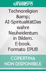 Technoreligion &amp; AI-SpiritualitätDas wahre Neuheidentum in Bildern. E-book. Formato EPUB ebook