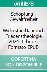 Schöpfung - Gewaltfreiheit - WiderstandJahrbuch Friedenstheologie 2024. E-book. Formato EPUB ebook