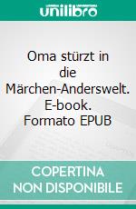 Oma stürzt in die Märchen-Anderswelt. E-book. Formato EPUB ebook