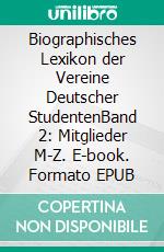 Biographisches Lexikon der Vereine Deutscher StudentenBand 2: Mitglieder M-Z. E-book. Formato EPUB ebook