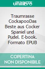 Traumrasse CockapooDas Beste aus Cocker Spaniel und Pudel. E-book. Formato EPUB ebook