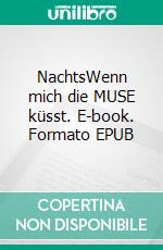 NachtsWenn mich die MUSE küsst. E-book. Formato EPUB ebook