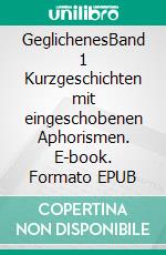 GeglichenesBand 1 Kurzgeschichten mit eingeschobenen Aphorismen. E-book. Formato EPUB ebook