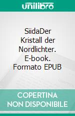 SiidaDer Kristall der Nordlichter. E-book. Formato EPUB ebook