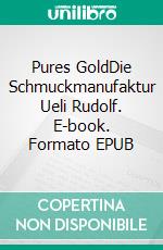 Pures GoldDie Schmuckmanufaktur Ueli Rudolf. E-book. Formato EPUB ebook