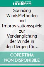Sounding WindsMethoden und Improvisationsspiele zur Verklanglichung der Winde in den Bergen für Bläserensemble. E-book. Formato EPUB ebook