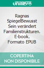 Ragnas SpiegelBewusst Sein verändert Familienstrukturen. E-book. Formato EPUB ebook
