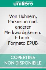 Von Hühnern, Parkinson und. anderen Merkwürdigkeiten. E-book. Formato EPUB ebook