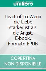 Heart of IceWenn die Liebe stärker ist als die Angst. E-book. Formato EPUB ebook