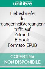 Liebesbriefe der VergangenheitVergangenheit trifft auf Zukunft. E-book. Formato EPUB ebook