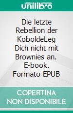 Die letzte Rebellion der KoboldeLeg Dich nicht mit Brownies an. E-book. Formato EPUB ebook
